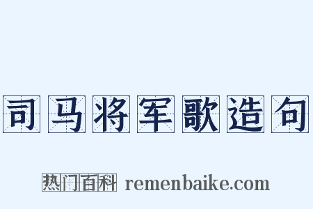 司马将军歌造句是什么意思的图片